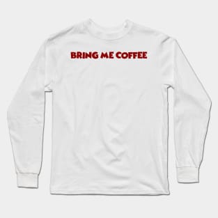 Bring Me Coffee Long Sleeve T-Shirt